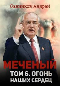 Обложка книги Меченый. Том 6. Огонь наших сердец - Андрей Николаевич Савинков