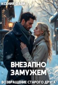 Обложка книги Внезапно замужем. Возвращение старого друга - Ксения Фави