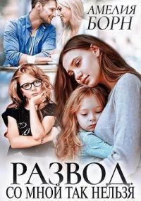 Обложка книги Развод. Со мной так нельзя - Амелия Борн