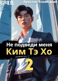 Обложка книги Не подведи меня, Ким Тэ Хо 2 - Ярослав Яловецкий