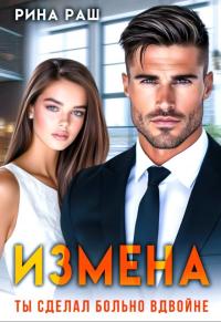 Обложка книги Измена. Ты сделал больно вдвойне - Рина Раш
