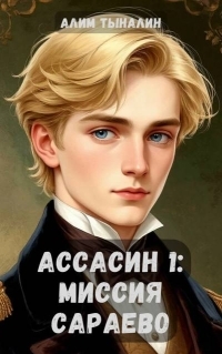 Обложка книги Ассасин 1: миссия в Сараево - Алим Онербекович Тыналин