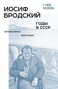 Обложка книги Иосиф Бродский. Годы в СССР. Литературная биография - Глеб Морев