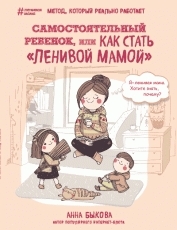 Обложка книги Самостоятельный ребенок, или Как стать «ленивой мамой - Анна Быкова