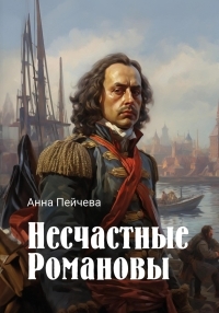 Обложка книги Несчастные Романовы - Анна Михайловна Пейчева