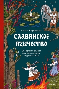 Обложка книги Славянское язычество. От Перуна и Велеса до культа медведя и куриного бога - Анна Карасева