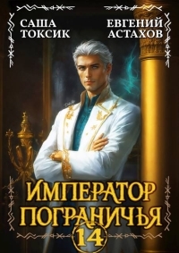 Обложка книги Император Пограничья 14 - Евгений И. Астахов