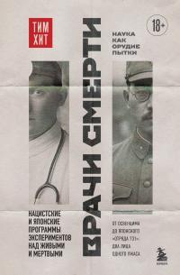Обложка книги Врачи смерти. Нацистские и японские программы экспериментов над живыми и мертвыми - Тим Хит