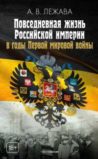 Обложка книги Повседневная жизнь Российской империи в годы Первой мировой войны - Александр Валерьевич Лежава