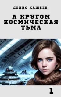Обложка книги А кругом космическая тьма - Денис Георгиевич Кащеев