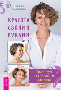 Обложка книги Красота своими руками. Практикум по гимнастике для лица - Галина Дубинина