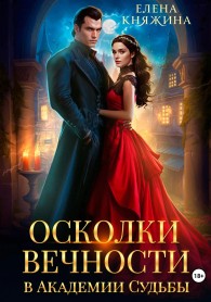 Обложка книги Осколки вечности в Академии Судьбы - Елена Княжина