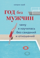 Обложка книги Год без мужчин. Чему я научилась без свиданий и отношений - Кэтрин Грэй
