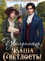 Обложка книги Увольняюсь, Ваша Светлость! - Наталья Варварова