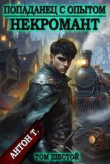 Обложка книги Попаданец с опытом. Некромант. Том 6 - Антон Владимирович Топчий