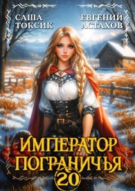 Обложка книги Император Пограничья 20 - Евгений И. Астахов