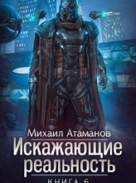 Обложка книги Искажающие реальность-6 - Михаил Александрович Атаманов