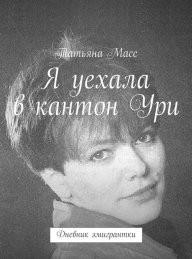 Обложка книги Я уехала в кантон Ури. Дневник эмигрантки - Татьяна Масс