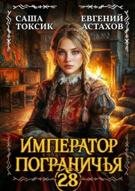 Обложка книги Император Пограничья 28 - Евгений И. Астахов