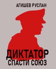 Обложка книги Диктатор: спасти Союз - Руслан Ряфатевич Агишев