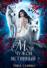 Обложка книги Мой. Чужой. Истинный - Анна Сафина