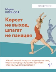 Обложка книги Корсет не выход, шпагат не панацея. Мягкий способ получить подтянутое тело, упругие ягодицы и решить проблемы с тазовым дном и диастазом - Мария Блинова