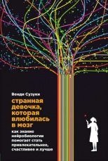 Обложка книги Странная девочка, которая влюбилась в мозг. Как знание нейробиологии помогает стать привлекательнее, счастливее и лучше - Венди Сузуки, Билли Фицпатрик