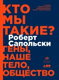 Обложка книги Кто мы такие? Гены, наше тело, общество - Роберт Сапольски